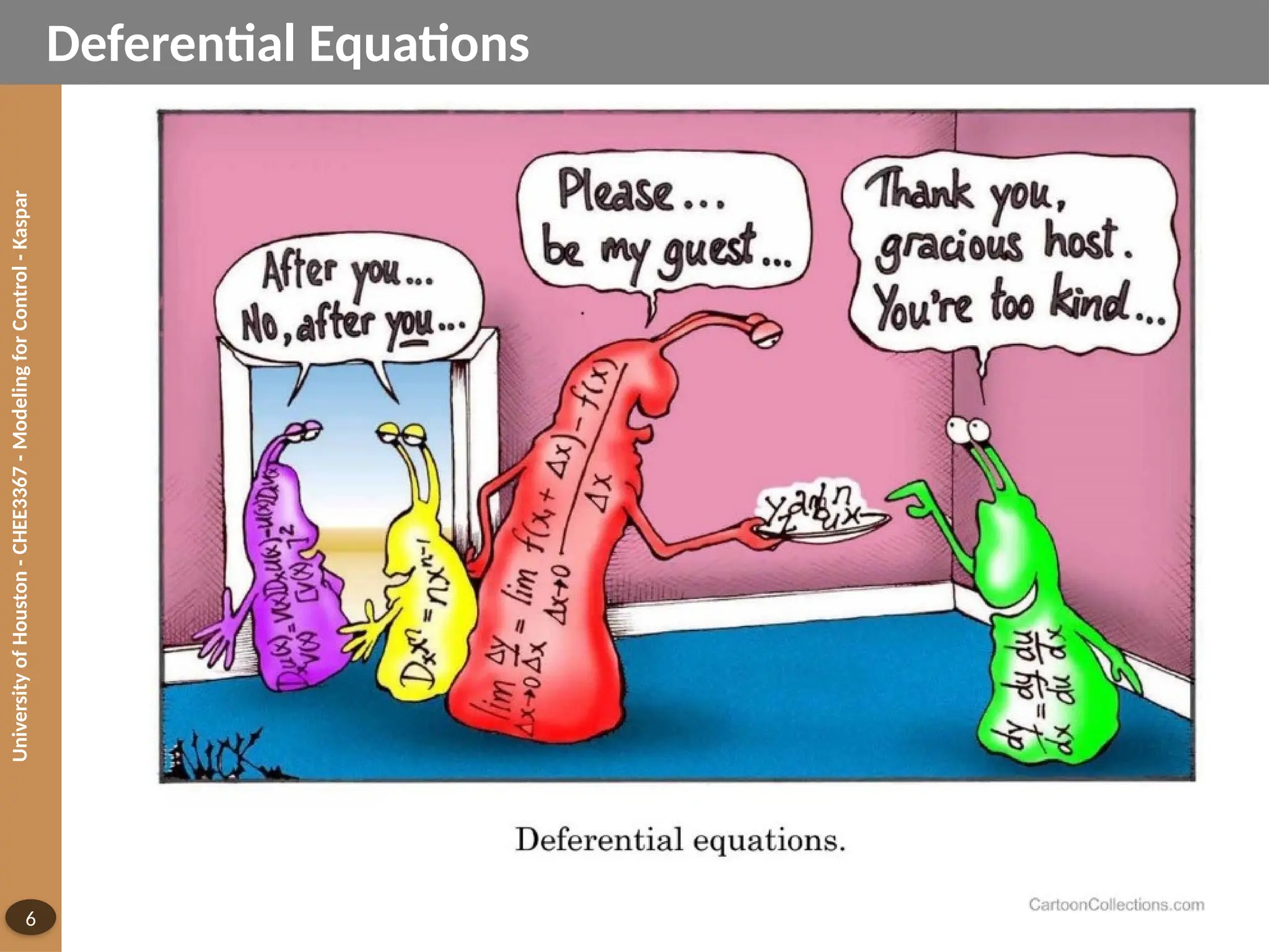 University
of
Houston
-
CHEE3367
-
Modeling
for
Control
-
Kaspar
6
Deferential Equations
 
