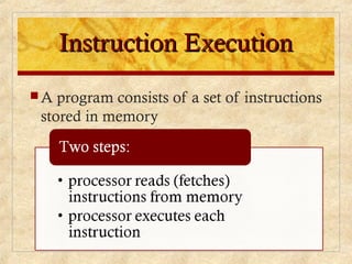 Instruction ExecutionInstruction Execution
 A program consists of a set of instructions
stored in memory
 