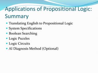 Applications of Propositional Logic:
Summary
 Translating English to Propositional Logic
 System Specifications
 Boolean Searching
 Logic Puzzles
 Logic Circuits
 AI Diagnosis Method (Optional)
 