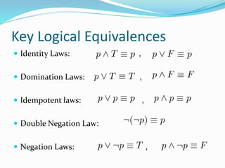 Key Logical Equivalences
 Identity Laws: ,
 Domination Laws: ,
 Idempotent laws: ,
 Double Negation Law:
 Negation Laws: ,
 