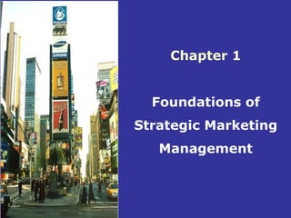 Chapter 1
Foundations of
Strategic Marketing
Management
 
