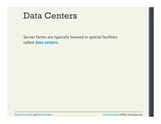 Data Centers
Server farms are typically housed in special facilities 
yp
y
p
called data centers. 

Randy Connolly and Ricardo Hoar

Fundamentals of Web Development

 