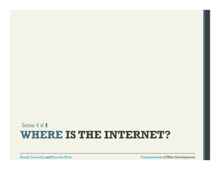 Section 4 of 8

WHERE IS THE INTERNET?
Randy Connolly and Ricardo Hoar

Fundamentals of Web Development

 