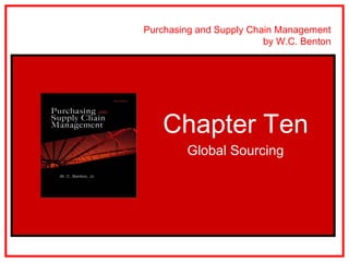 Purchasing and Supply Chain Management
                         by W.C. Benton




    Chapter Ten
         Global Sourcing
 