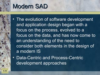 Modern SAD  The evolution of software development and application design began with a focus on the process, evolved to a focus on the data, and has now come to an understanding of the need to consider both elements in the design of a modern IS Data-Centric and Process-Centric development approaches 