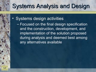 Systems Analysis and Design Systems design activities Focused on the final design specification and the construction, development, and implementation of the solution proposed during analysis and deemed best among any alternatives available 
