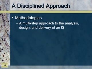 A Disciplined Approach Methodologies A multi-step approach to the analysis, design, and delivery of an IS 