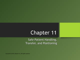 Chapter 11
Safe Patient Handling,Safe Patient Handling,
Transfer, and PositioningTransfer, and Positioning
Copyright © 2018, Elsevier Inc. All rights reserved.
 