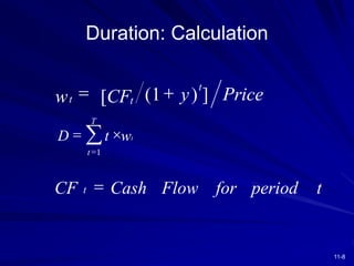 11-8
Duration: Calculation
t t
t
w [CF y ice
= +
( ) ]
1 Pr
D t w
t
T
t
= 
=

1
CF Cash Flow for period t
t =
 