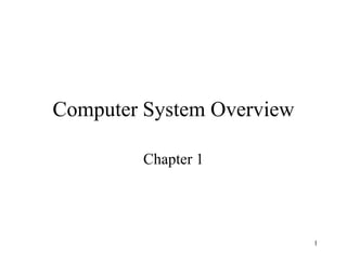 1
Computer System Overview
Chapter 1
 