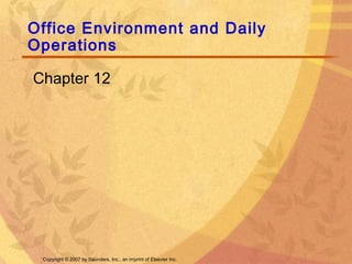 Copyright © 2007 by Saunders, Inc., an imprint of Elsevier Inc.
Office Environment and Daily
Operations
Chapter 12
 