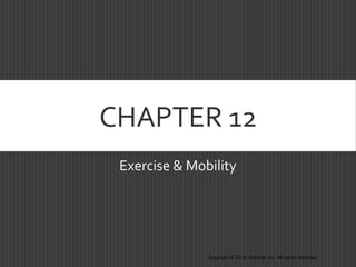 CHAPTER 12
Exercise & Mobility
Copyright © 2018, Elsevier Inc. All rights reserved.
 