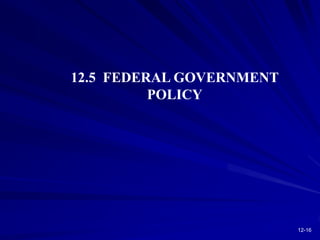 12-16
12.5 FEDERAL GOVERNMENT
POLICY
 