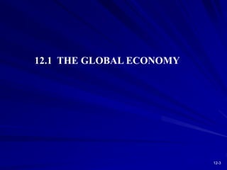 12-3
12.1 THE GLOBAL ECONOMY
 