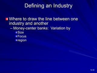 12-30
Defining an Industry
Where to draw the line between one
industry and another
– Money-center banks: Variation by
Size
Focus
region
 