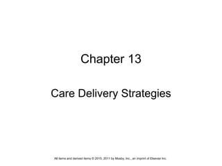 Chapter 13
Care Delivery Strategies
All items and derived items © 2015, 2011 by Mosby, Inc., an imprint of Elsevier Inc.
 
