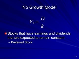 13-13
No Growth Model
V
D
k
o 
Stocks that have earnings and dividends
that are expected to remain constant
– Preferred Stock
 
