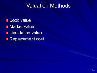 13-6
Valuation Methods
Book value
Market value
Liquidation value
Replacement cost
 