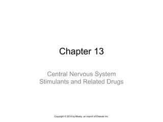 Chapter 13
Central Nervous System
Stimulants and Related Drugs
Copyright © 2014 by Mosby, an imprint of Elsevier Inc.
 