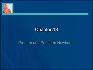 Chapter 13

Preterm and Postterm Newborns
 