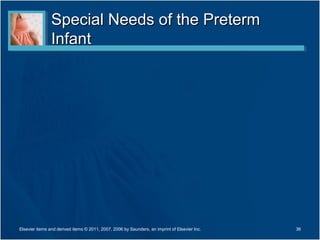 Special Needs of the Preterm
                Infant




Elsevier items and derived items © 2011, 2007, 2006 by Saunders, an imprint of Elsevier Inc.   36
 