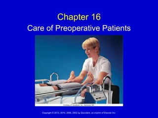 Copyright © 2013, 2010, 2006, 2002 by Saunders, an imprint of Elsevier Inc.
Chapter 16
Care of Preoperative Patients
 