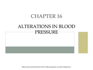 Elsevier items and derived items © 2010, 2005 by Saunders, an imprint of Elsevier Inc.
CHAPTER 16
ALTERATIONS IN BLOOD
PRESSURE
 
