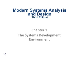 Chapter 1
The Systems Development
Environment
1.1
Modern Systems Analysis
and Design
Third Edition
 