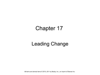 Chapter 17
Leading Change
All items and derived items © 2015, 2011 by Mosby, Inc., an imprint of Elsevier Inc.
 