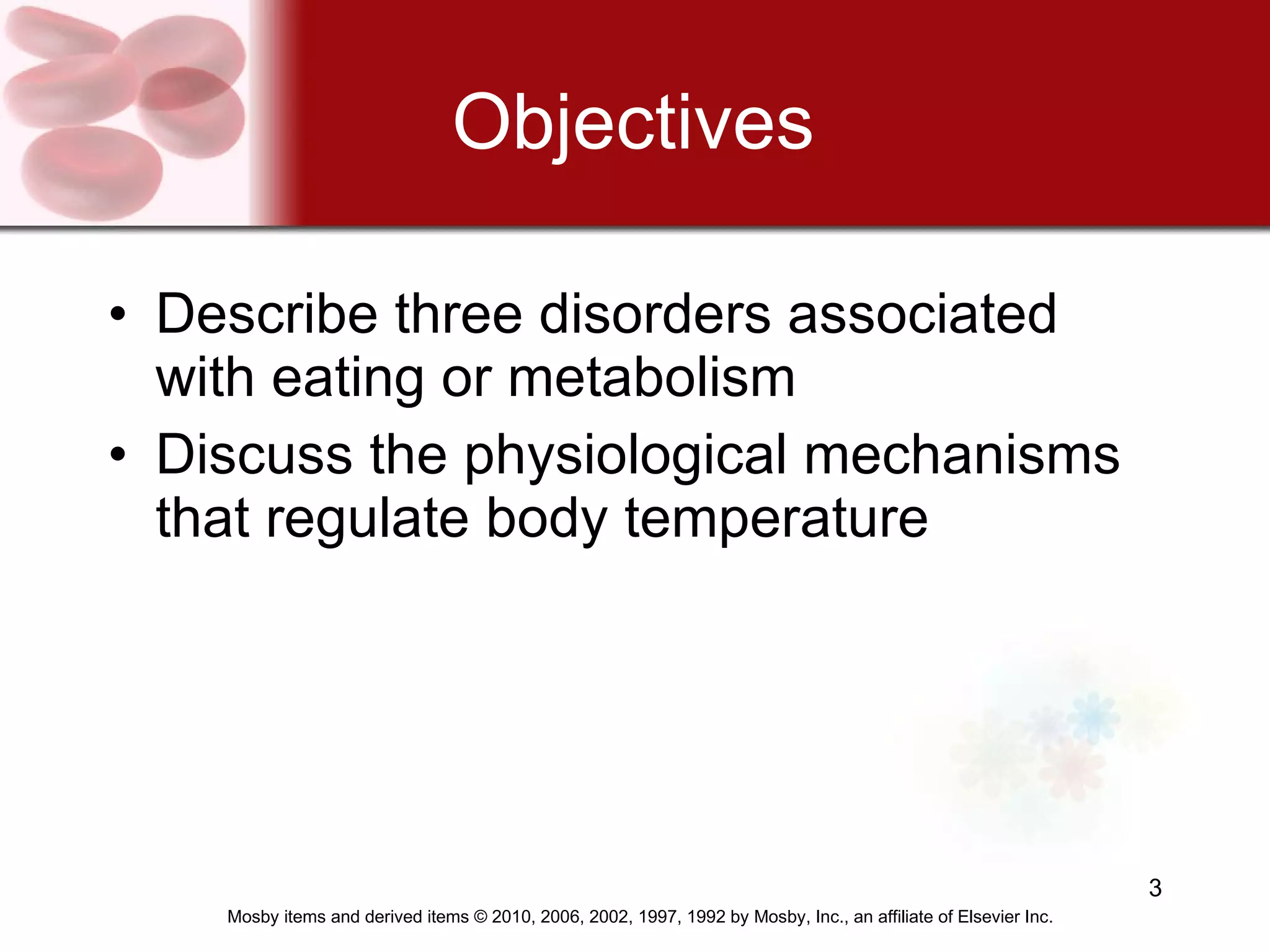 Objectives Describe three disorders associated with eating or metabolism Discuss the physiological mechanisms that regulate body temperature 