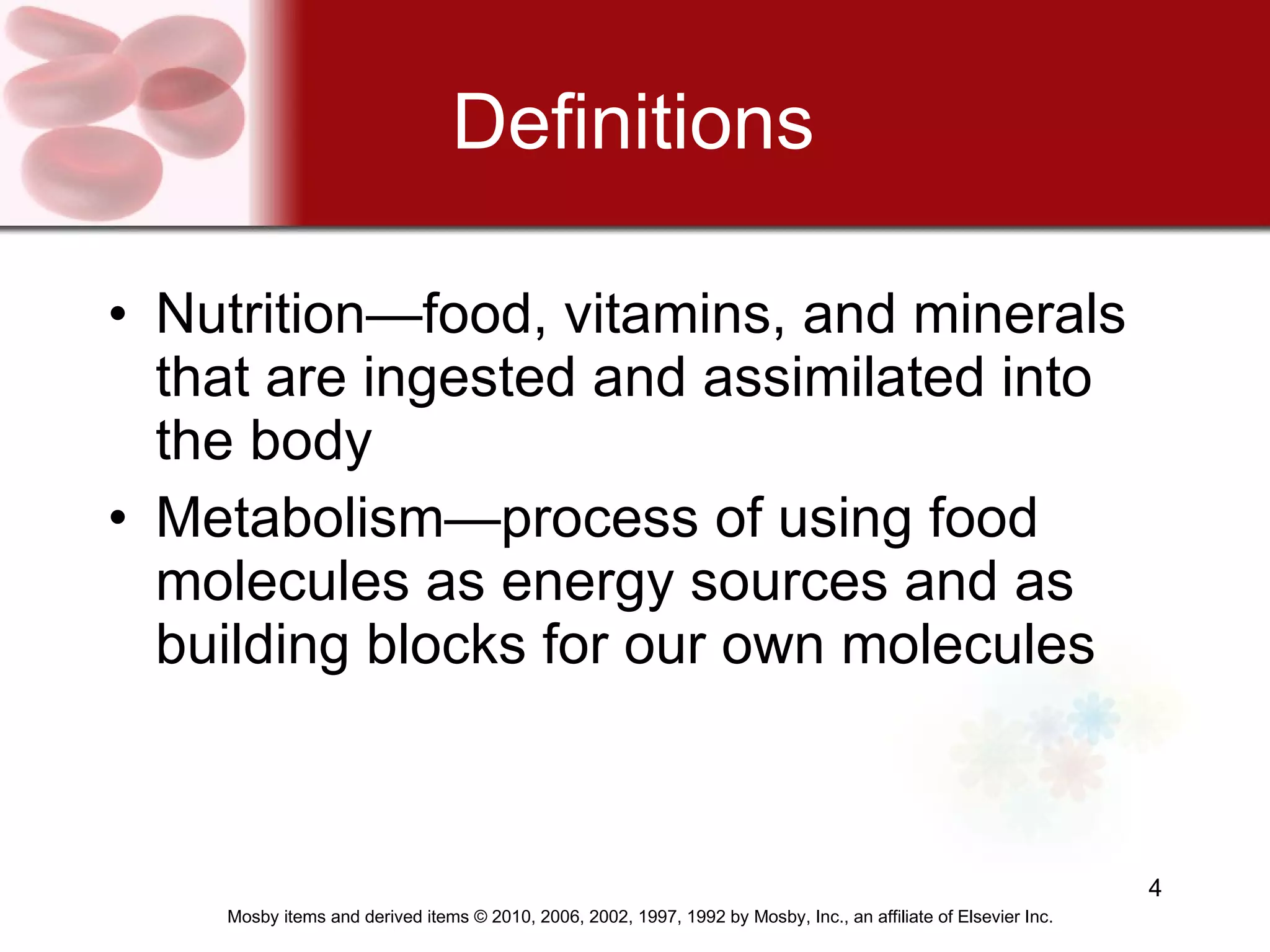 Definitions Nutrition—food, vitamins, and minerals that are ingested and assimilated into the body Metabolism—process of using food molecules as energy sources and as building blocks for our own molecules 