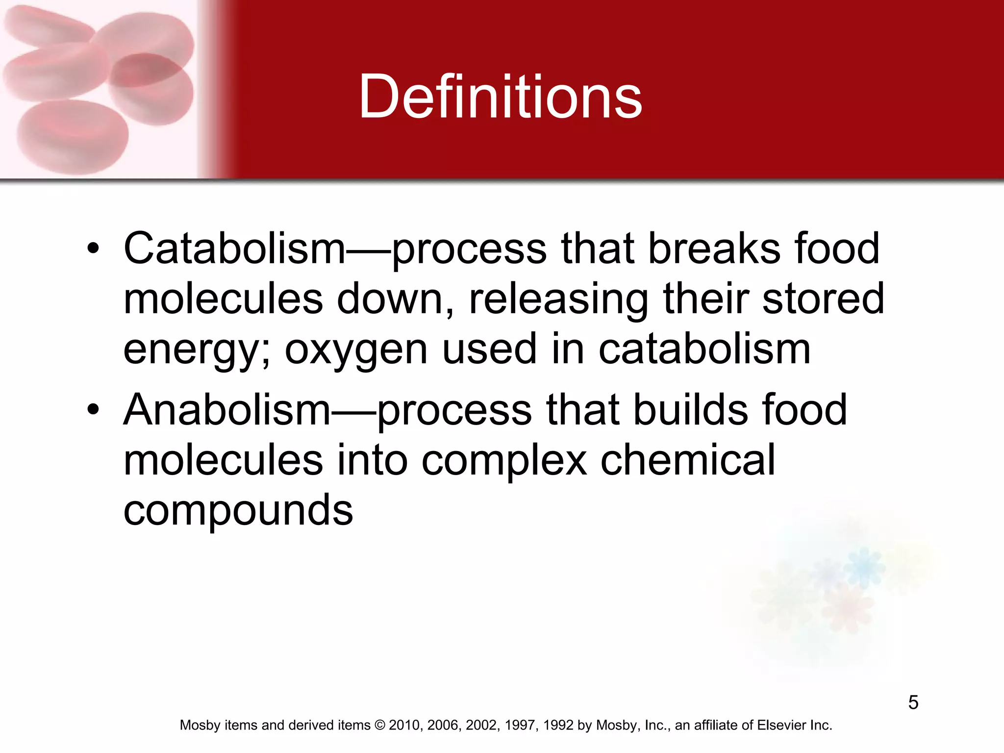 Definitions Catabolism—process that breaks food molecules down, releasing their stored energy; oxygen used in catabolism Anabolism—process that builds food molecules into complex chemical compounds 