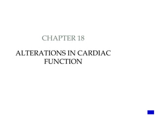 CHAPTER 18
ALTERATIONS IN CARDIAC
FUNCTION
 