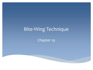Bite-Wing Technique
Chapter 19
1
 