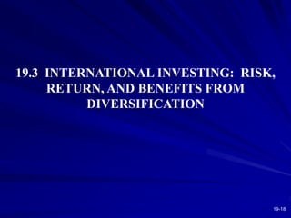 19-18
19.3 INTERNATIONAL INVESTING: RISK,
RETURN, AND BENEFITS FROM
DIVERSIFICATION
 