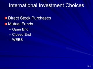 19-19
International Investment Choices
Direct Stock Purchases
Mutual Funds
– Open End
– Closed End
– WEBS
 