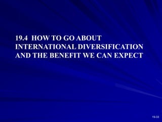 19-33
19.4 HOW TO GO ABOUT
INTERNATIONAL DIVERSIFICATION
AND THE BENEFIT WE CAN EXPECT
 