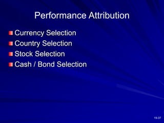 19-37
Performance Attribution
Currency Selection
Country Selection
Stock Selection
Cash / Bond Selection
 