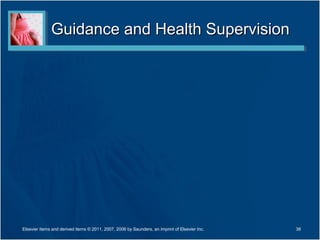 Guidance and Health Supervision




Elsevier items and derived items © 2011, 2007, 2006 by Saunders, an imprint of Elsevier Inc.   38
 