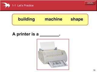 19
A printer is a ________.
1-1 Let’s Practice
shapemachinebuilding
 