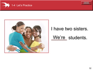 52
______ students.We’re
I have two sisters.
1-4 Let’s Practice
 