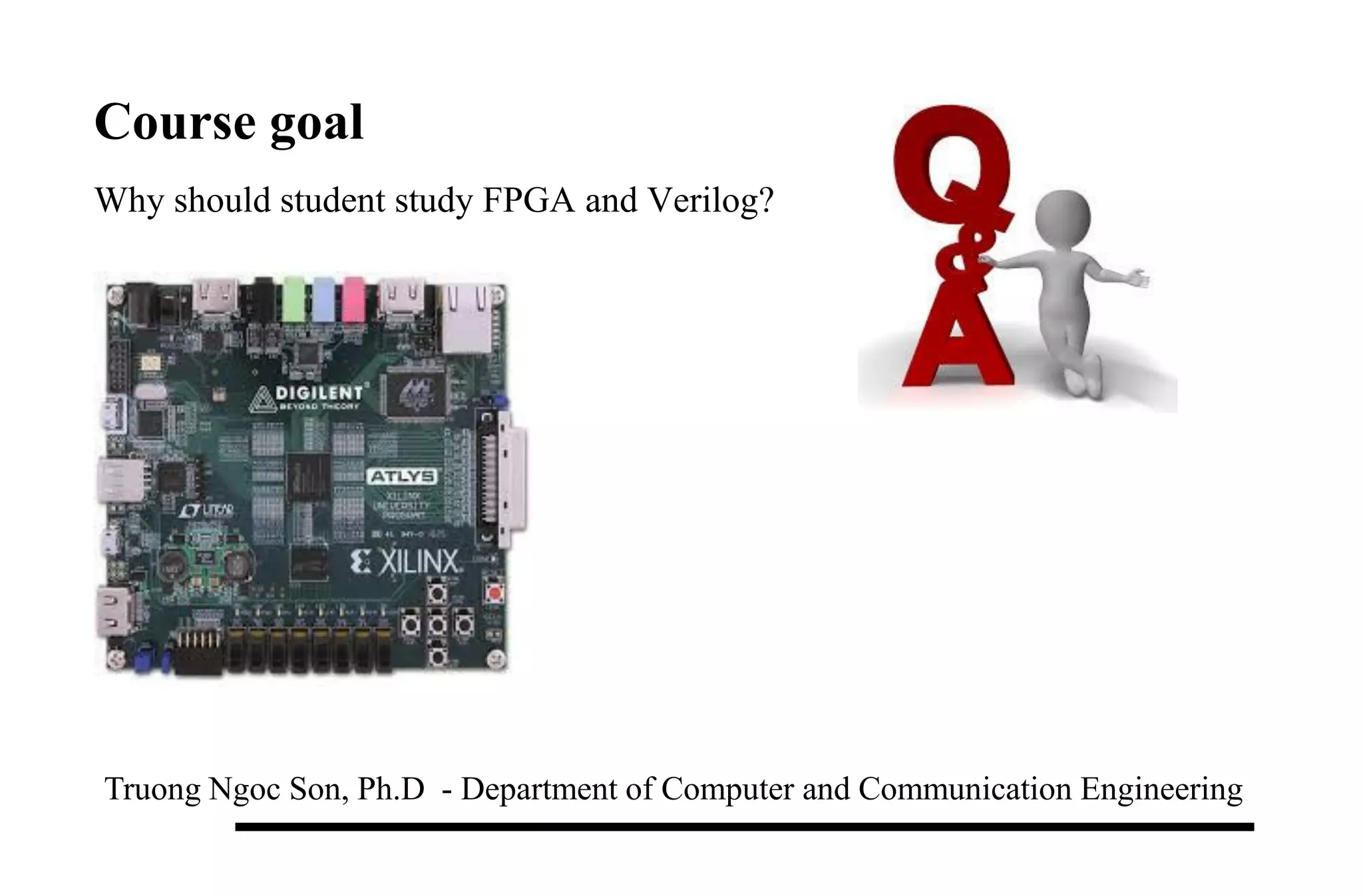 Course goal
Truong Ngoc Son, Ph.D - Department of Computer and Communication Engineering
Why should student study FPGA and Verilog?
 