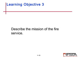 Learning Objective 3
Describe the mission of the fire
service.
1–13
 