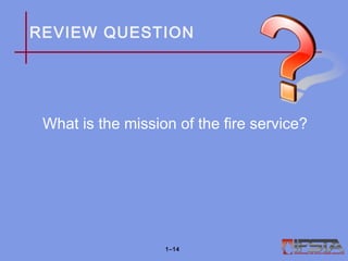 REVIEW QUESTION
What is the mission of the fire service?
1–14
 
