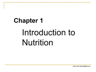 Introduction to
Nutrition
Chapter 1
Azhar Bin Mustafa@erican
 