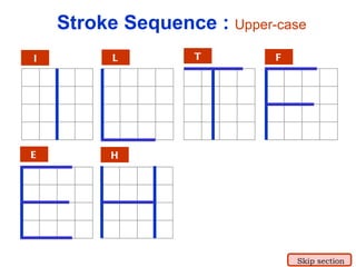I L T F E H Stroke Sequence :  Upper-case Skip section 