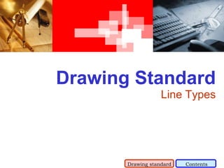 Drawing Standard Line Types Drawing standard Contents 
