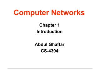 Computer Networks Chapter 1 Introduction Abdul Ghaffar CS-4304 