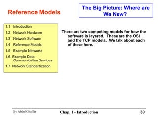 Reference Models The Big Picture: Where are We Now?  There are two competing models for how the software is layered.  These are the OSI and the TCP models.  We talk about each of these here. 1.1  Introduction 1.2  Network Hardware 1.3  Network Software 1.4  Reference Models 1.5  Example Networks 1.6  Example Data Communication Services 1.7  Network Standardization 
