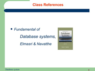 Class References




      Fundamental         of
                  Database systems,
                  Elmasri & Navatthe




Database system                             3
 
